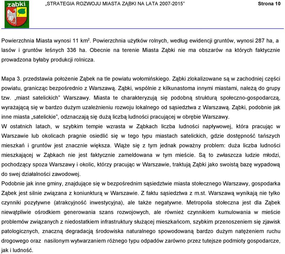 Ząbki zlokalizowane są w zachodniej części powiatu, granicząc bezpośrednio z Warszawą. Ząbki, wspólnie z kilkunastoma innymi miastami, należą do grupy tzw. miast satelickich Warszawy.