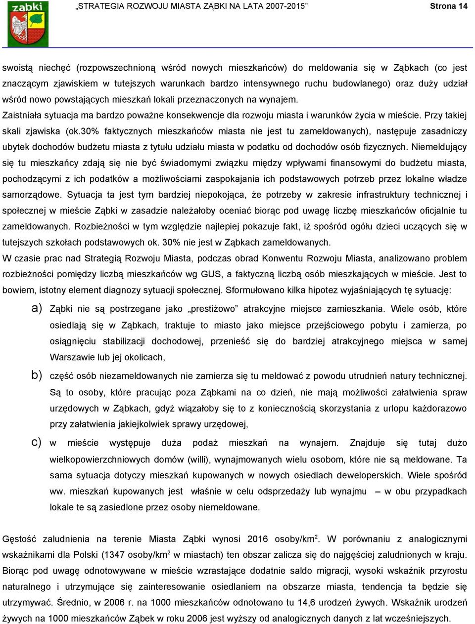 Zaistniała sytuacja ma bardzo poważne konsekwencje dla rozwoju miasta i warunków życia w mieście. Przy takiej skali zjawiska (ok.