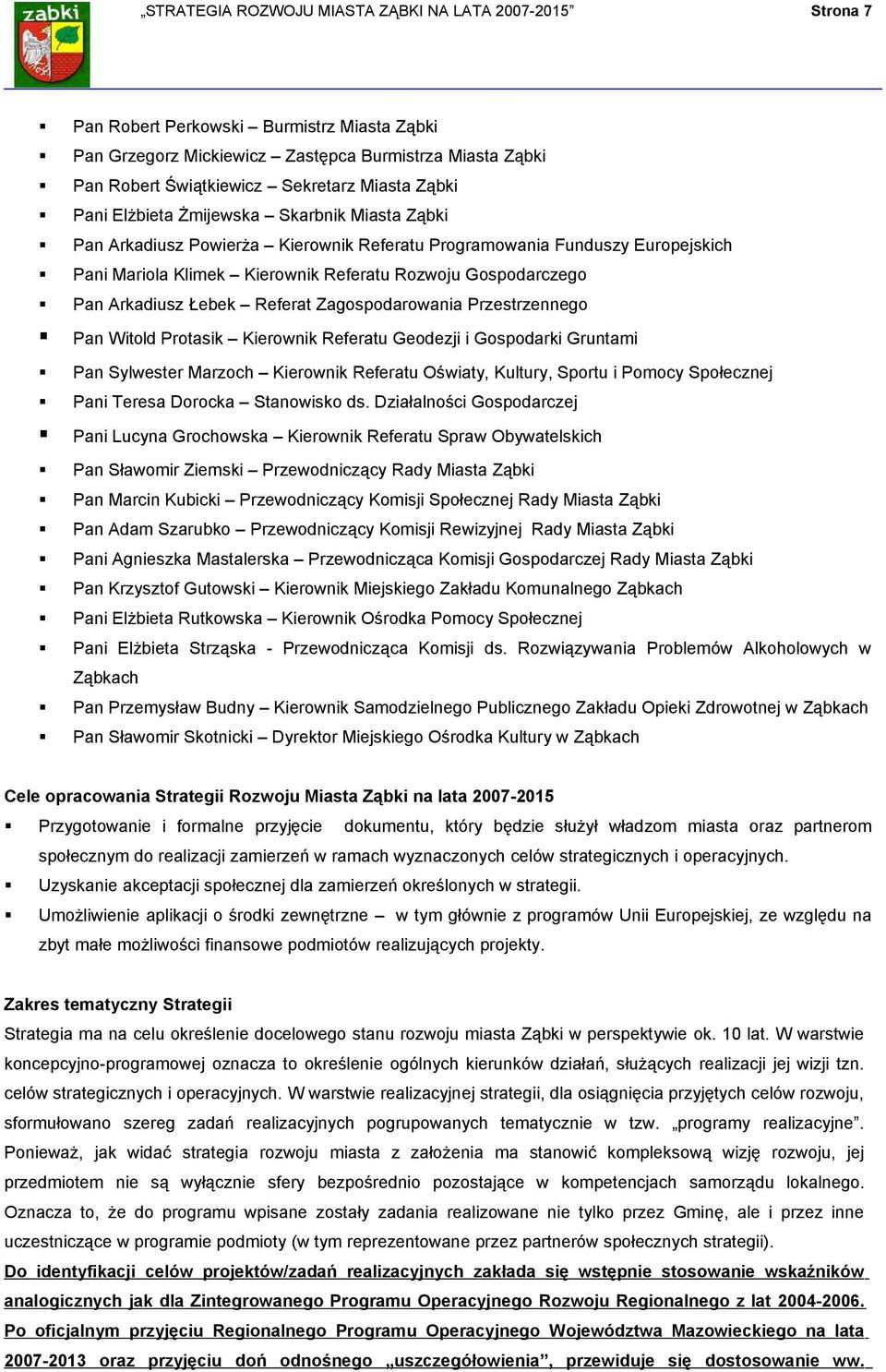 Arkadiusz Łebek Referat Zagospodarowania Przestrzennego Pan Witold Protasik Kierownik Referatu Geodezji i Gospodarki Gruntami Pan Sylwester Marzoch Kierownik Referatu Oświaty, Kultury, Sportu i