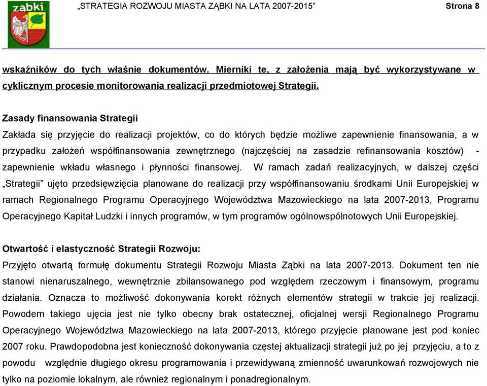 Zasady finansowania Strategii Zakłada się przyjęcie do realizacji projektów, co do których będzie możliwe zapewnienie finansowania, a w przypadku założeń współfinansowania zewnętrznego (najczęściej