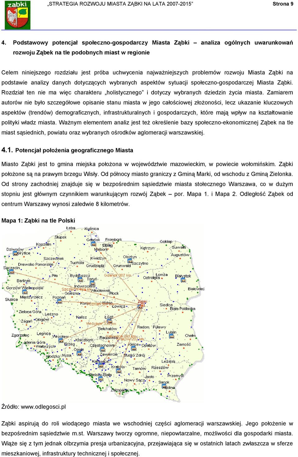 problemów rozwoju Miasta Ząbki na podstawie analizy danych dotyczących wybranych aspektów sytuacji społeczno-gospodarczej Miasta Ząbki.