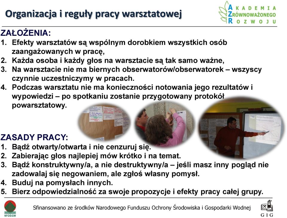 Podczas warsztatu nie ma konieczności notowania jego rezultatów i wypowiedzi po spotkaniu zostanie przygotowany protokół powarsztatowy. ZASADY PRACY: 1. Bądź otwarty/otwarta i nie cenzuruj się.