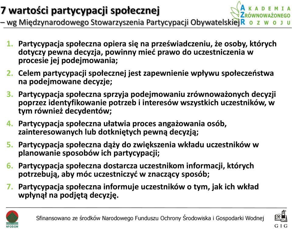 Celem partycypacji społecznej jest zapewnienie wpływu społeczeństwa na podejmowane decyzje; 3.