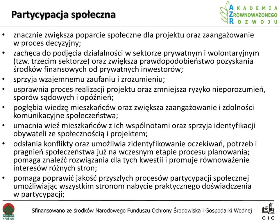 zmniejsza ryzyko nieporozumień, sporów sądowych i opóźnień; pogłębia wiedzę mieszkańców oraz zwiększa zaangażowanie i zdolności komunikacyjne społeczeństwa; umacnia wieź mieszkańców z ich wspólnotami