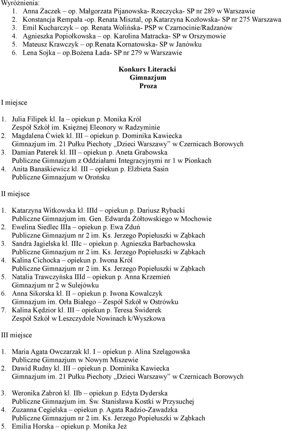 bożena Łada- SP nr 279 w Warszawie I miejsce Konkurs Literacki Gimnazjum Proza 1. Julia Filipek kl. Ia opiekun p. Monika Król Zespół Szkół im. Księżnej Eleonory w Radzyminie 2. Magdalena Ćwiek kl.