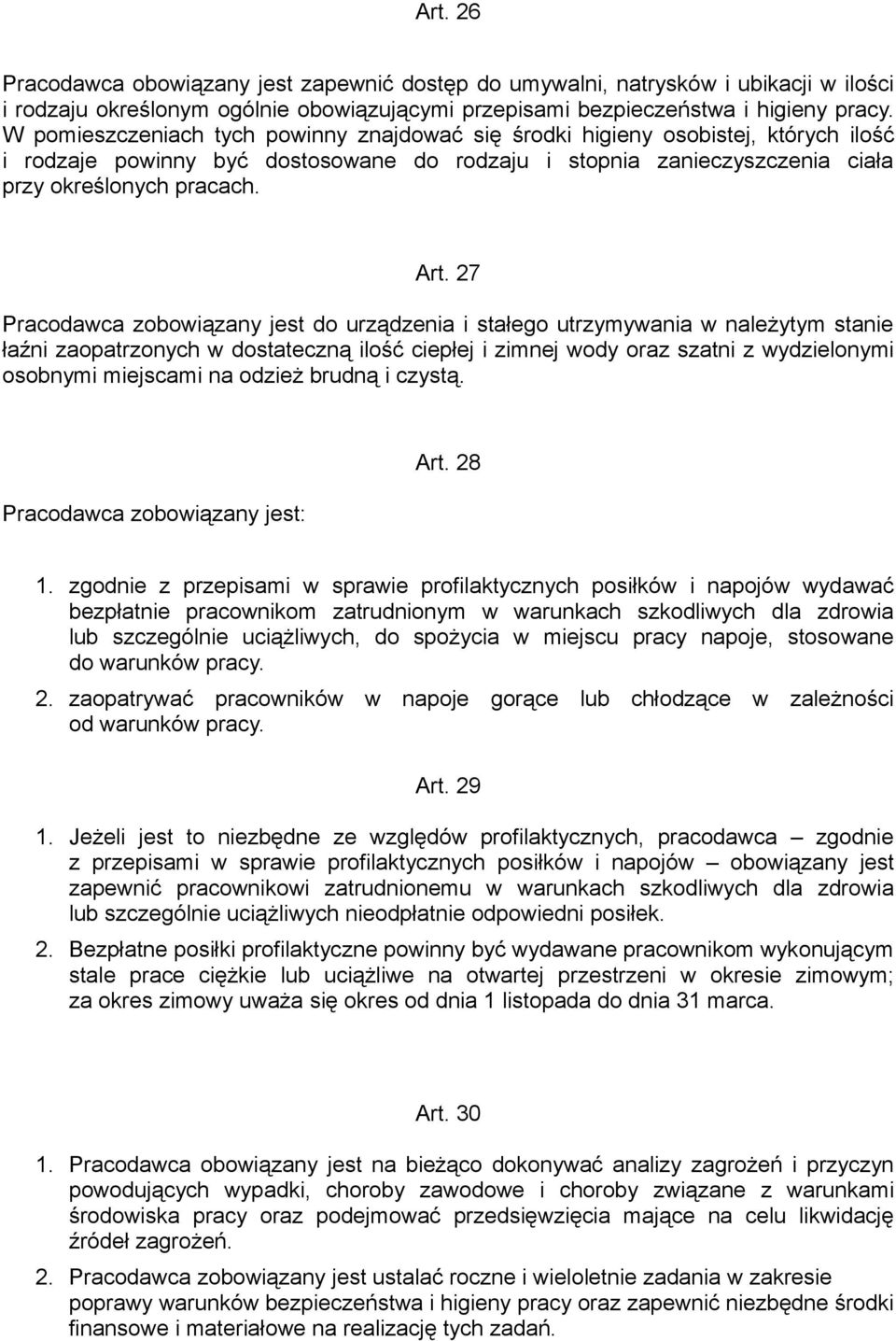 27 Pracodawca zobowiązany jest do urządzenia i stałego utrzymywania w należytym stanie łaźni zaopatrzonych w dostateczną ilość ciepłej i zimnej wody oraz szatni z wydzielonymi osobnymi miejscami na