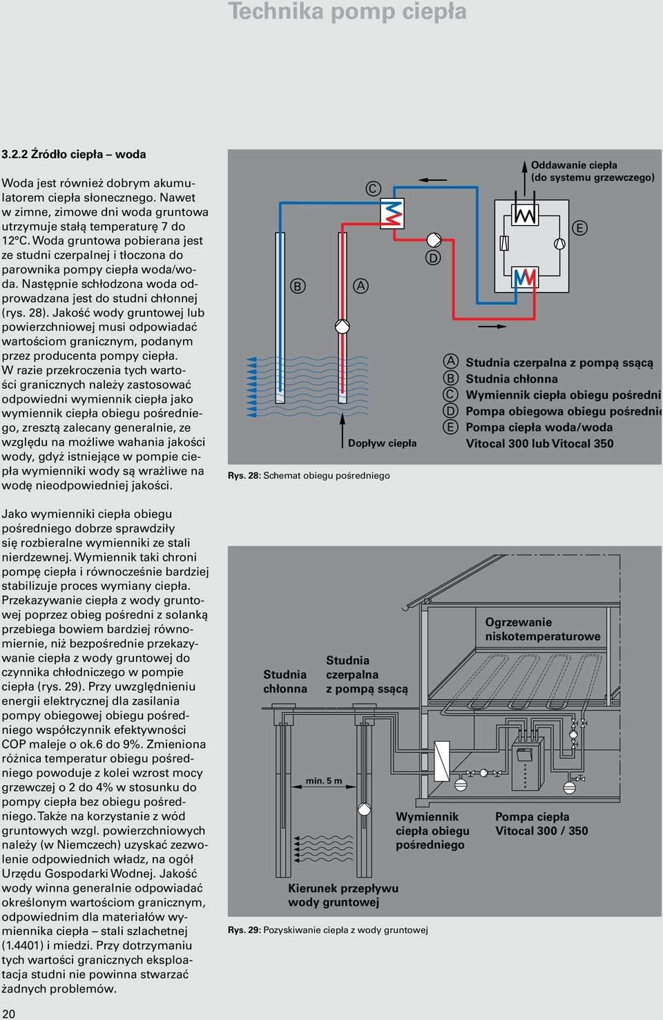 Jakość wody gruntowej lub powierzchniowej musi odpowiadać wartościom granicznym, podanym przez producenta pompy ciepła.