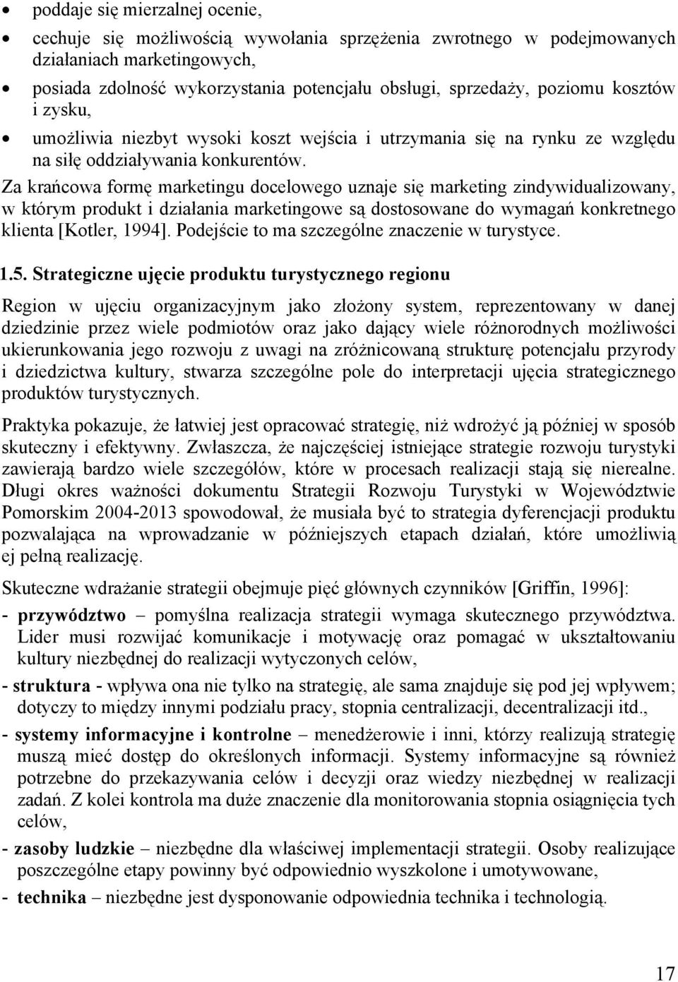 Za krańcowa formę marketingu docelowego uznaje się marketing zindywidualizowany, w którym produkt i działania marketingowe są dostosowane do wymagań konkretnego klienta [Kotler, 1994].