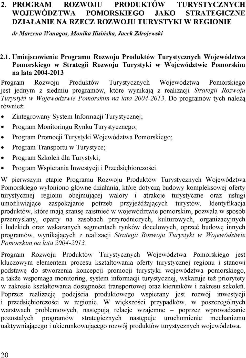 Województwa Pomorskiego jest jednym z siedmiu programów, które wynikają z realizacji Strategii Rozwoju Turystyki w Województwie Pomorskim na lata 2004-2013.