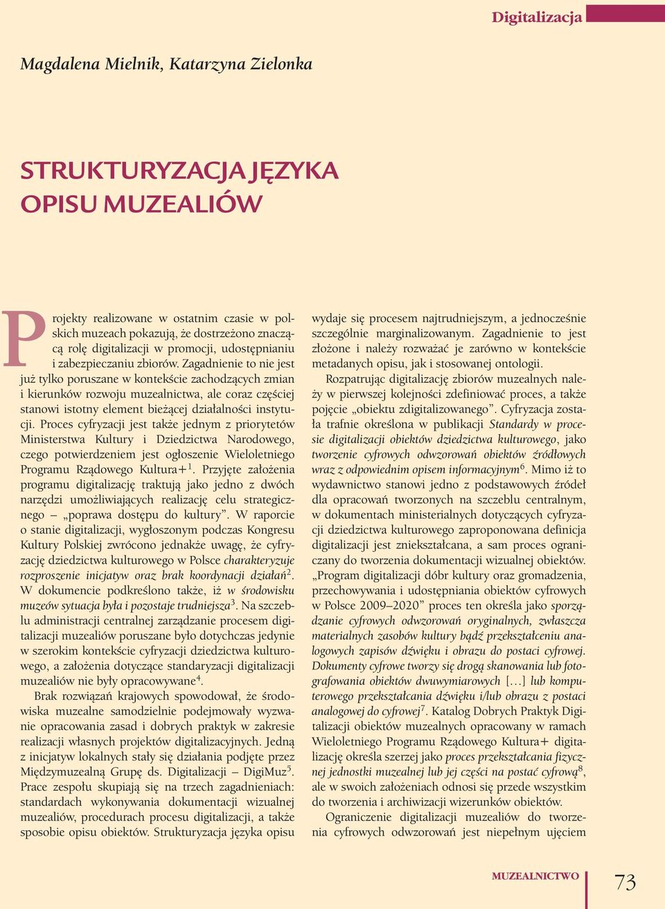 Zagadnienie to nie jest już tylko poruszane w kontekście zachodzących zmian i kierunków rozwoju muzealnictwa, ale coraz częściej stanowi istotny element bieżącej działalności instytucji.