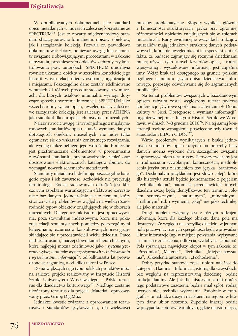 Pozwala on prawidłowo dokumentować zbiory, ponieważ uwzględnia elementy związane z obowiązującymi procedurami w zakresie nabywania, przemieszczeń obiektów, ochrony czy kontrolowania praw autorskich.