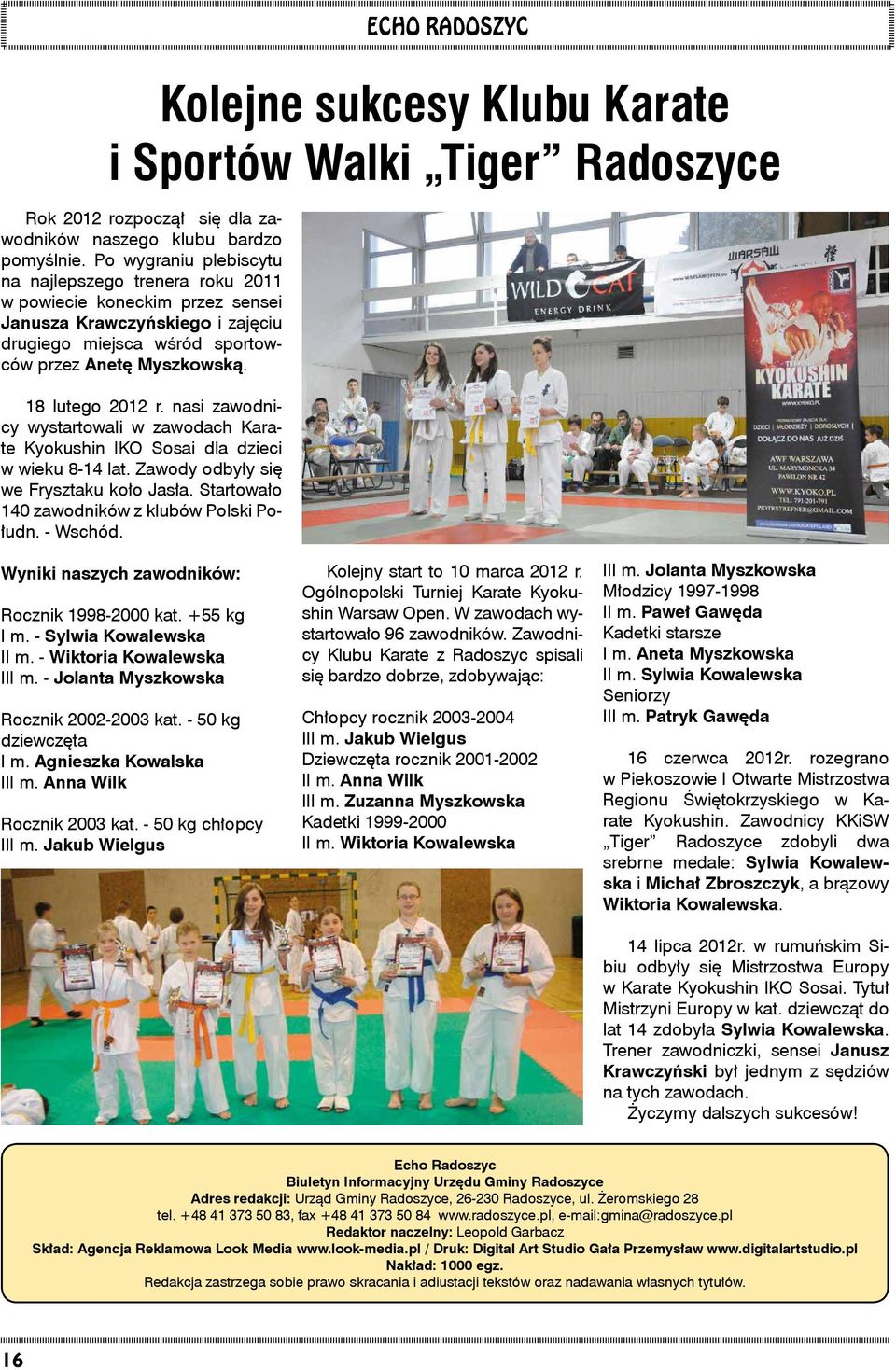 nasi zawodnicy wystartowali w zawodach Karate Kyokushin IKO Sosai dla dzieci w wieku 8-14 lat. Zawody odbyły się we Frysztaku koło Jasła. Startowało 140 zawodników z klubów Polski Połudn. - Wschód.