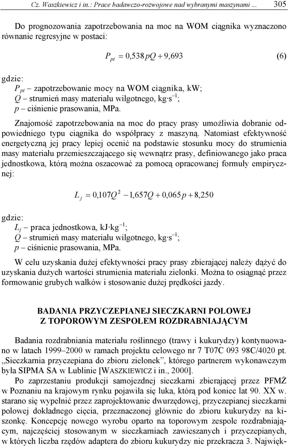 masy materiału wilgotnego, kg s 1 ; p ciśnienie prasowania, MPa. Znajomość zapotrzebowania na moc do pracy prasy umożliwia dobranie odpowiedniego typu ciągnika do współpracy z maszyną.