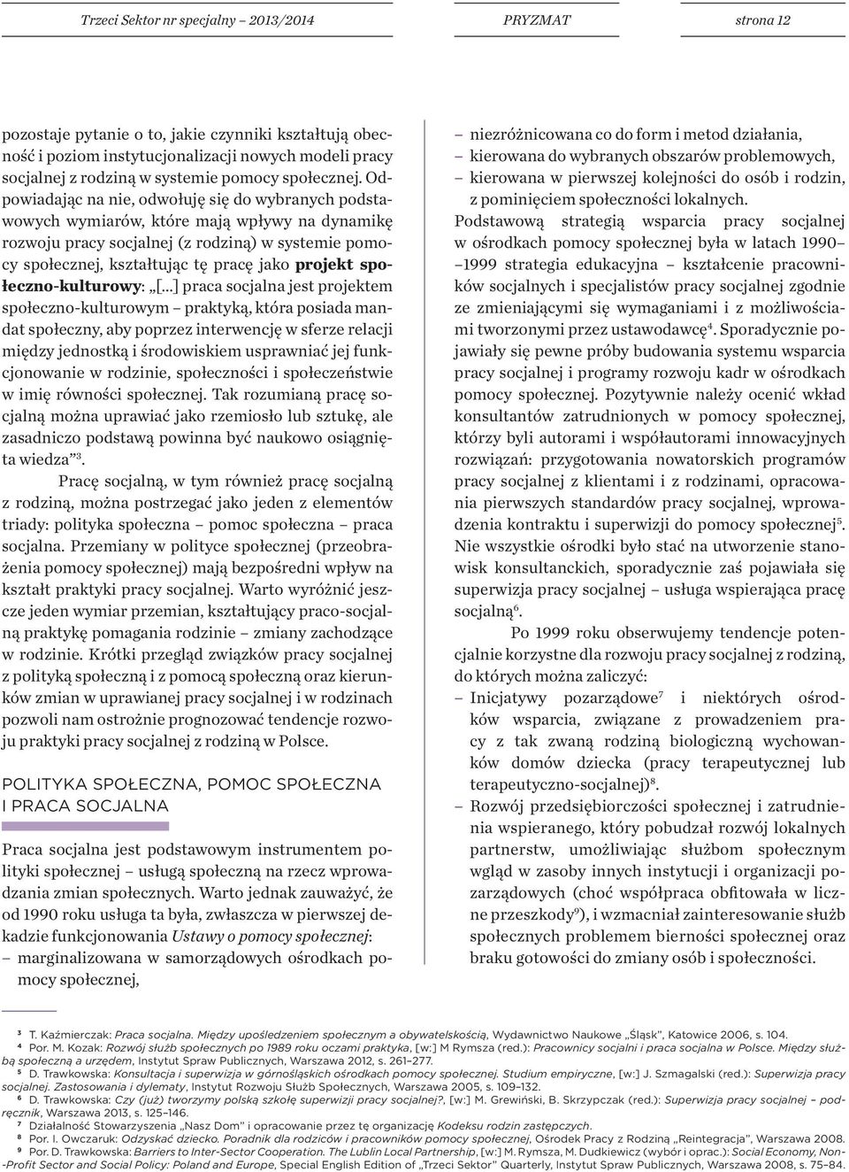 Odpowiadając na nie, odwołuję się do wybranych podstawowych wymiarów, które mają wpływy na dynamikę rozwoju pracy socjalnej (z rodziną) w systemie pomocy społecznej, kształtując tę pracę jako projekt