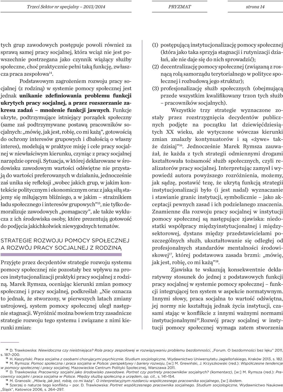 Podstawowym zagrożeniem rozwoju pracy socjalnej (z rodziną) w systemie pomocy społecznej jest jednak unikanie zdefiniowania problemu funkcji ukrytych pracy socjalnej, a przez rozszerzanie zakresu