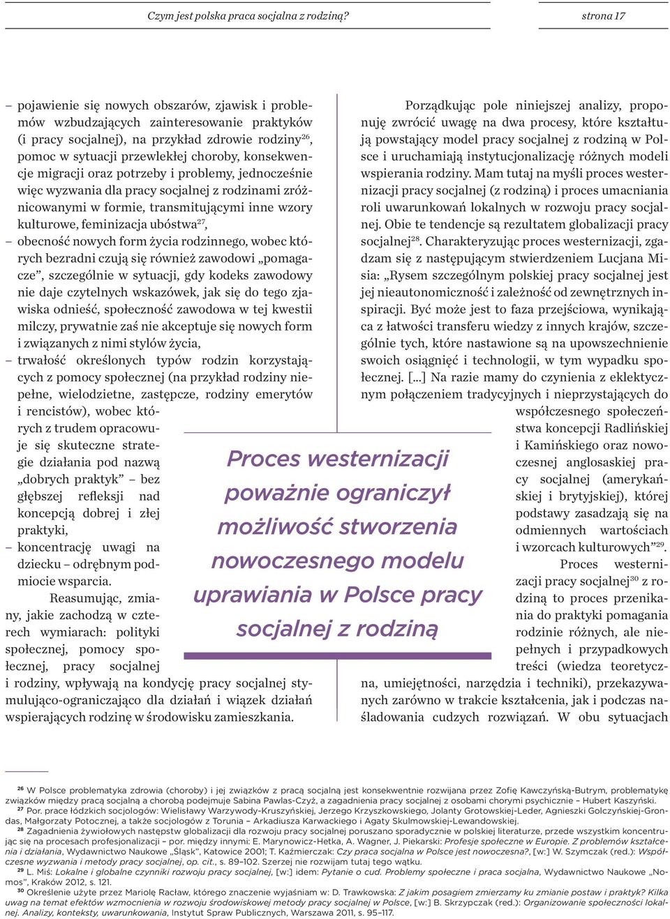 konsekwencje migracji oraz potrzeby i problemy, jednocześnie więc wyzwania dla pracy socjalnej z rodzinami zróżnicowanymi w formie, transmitującymi inne wzory kulturowe, feminizacja ubóstwa 27,