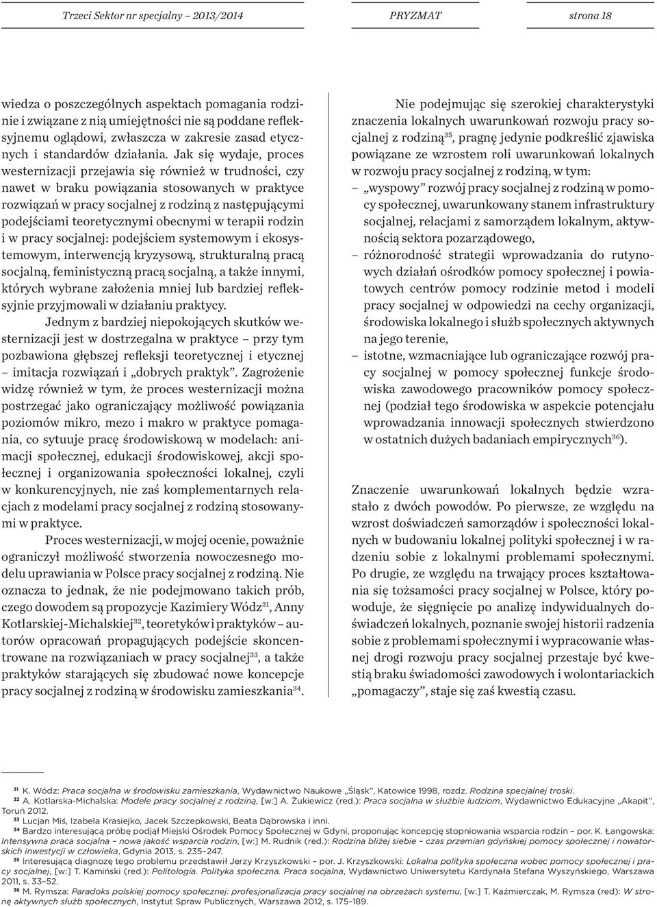 Jak się wydaje, proces westernizacji przejawia się również w trudności, czy nawet w braku powiązania stosowanych w praktyce rozwiązań w pracy socjalnej z rodziną z następującymi podejściami