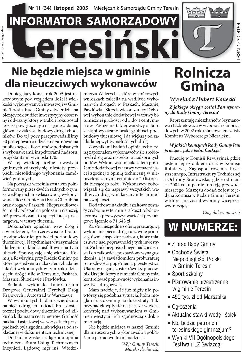 Rada Gminy zatwierdziła na bieżący rok budżet inwestycyjny obszerny i odważny, który w trakcie roku został jeszcze powiększony o następne zadania, głównie z zakresu budowy dróg i chodników.