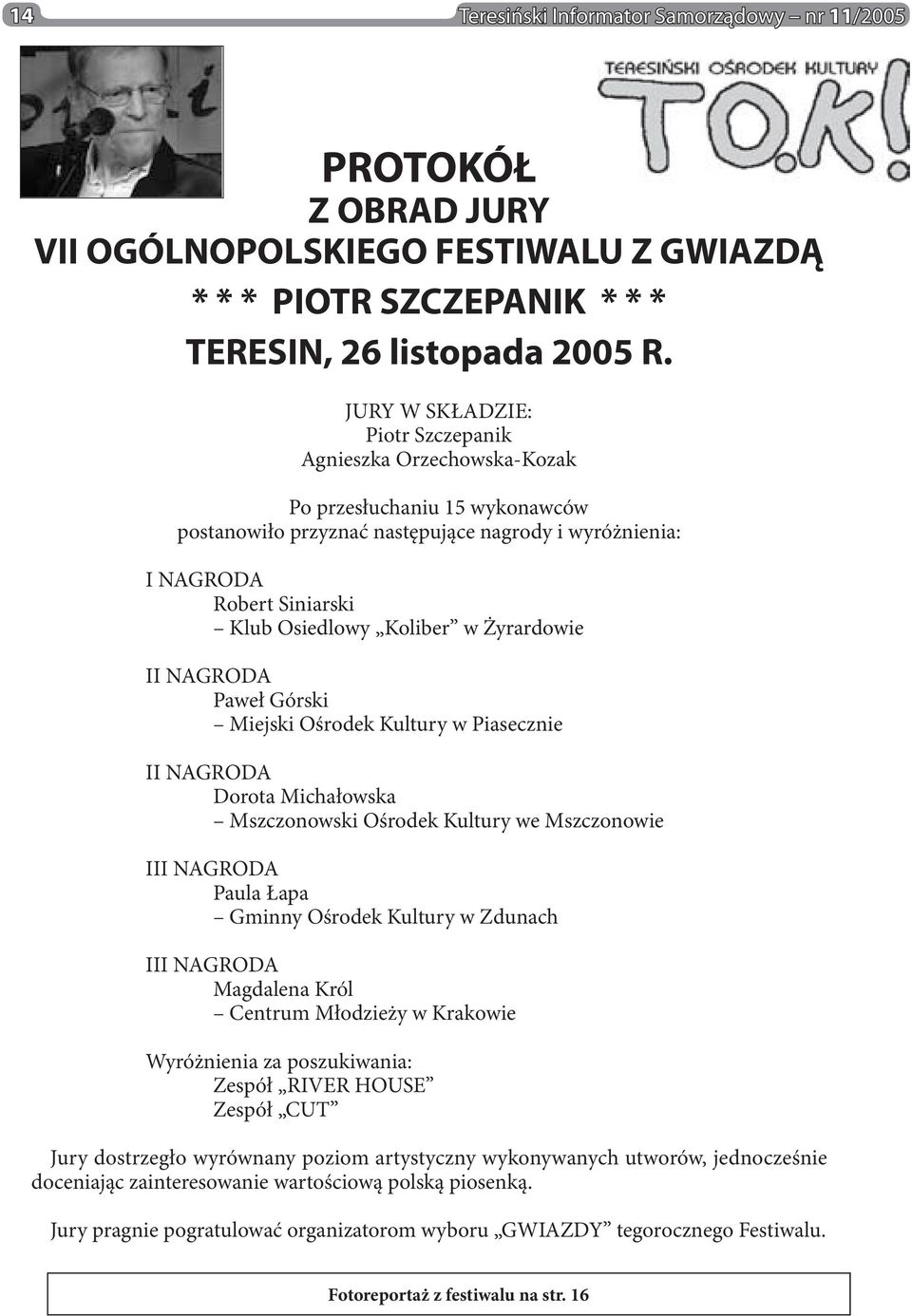 w Żyrardowie II NAGRODA Paweł Górski Miejski Ośrodek Kultury w Piasecznie II NAGRODA Dorota Michałowska Mszczonowski Ośrodek Kultury we Mszczonowie III NAGRODA Paula Łapa Gminny Ośrodek Kultury w