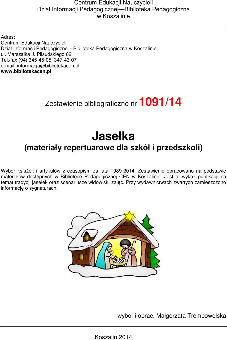 pl www.bibliotekacen.pl Zestawienie bibliograficzne nr 1091/14 Jasełka (materiały repertuarowe dla szkół i przedszkoli) Wybór ksiąŝek i artykułów z czasopism za lata 1989-2014.