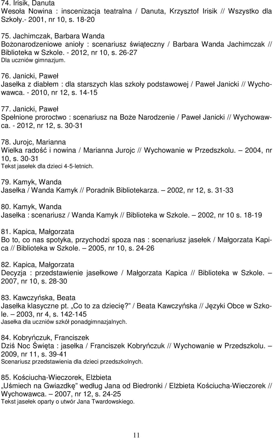 Janicki, Paweł Jasełka z diabłem : dla starszych klas szkoły podstawowej / Paweł Janicki // Wychowawca. - 2010, nr 12, s. 14-15 77.