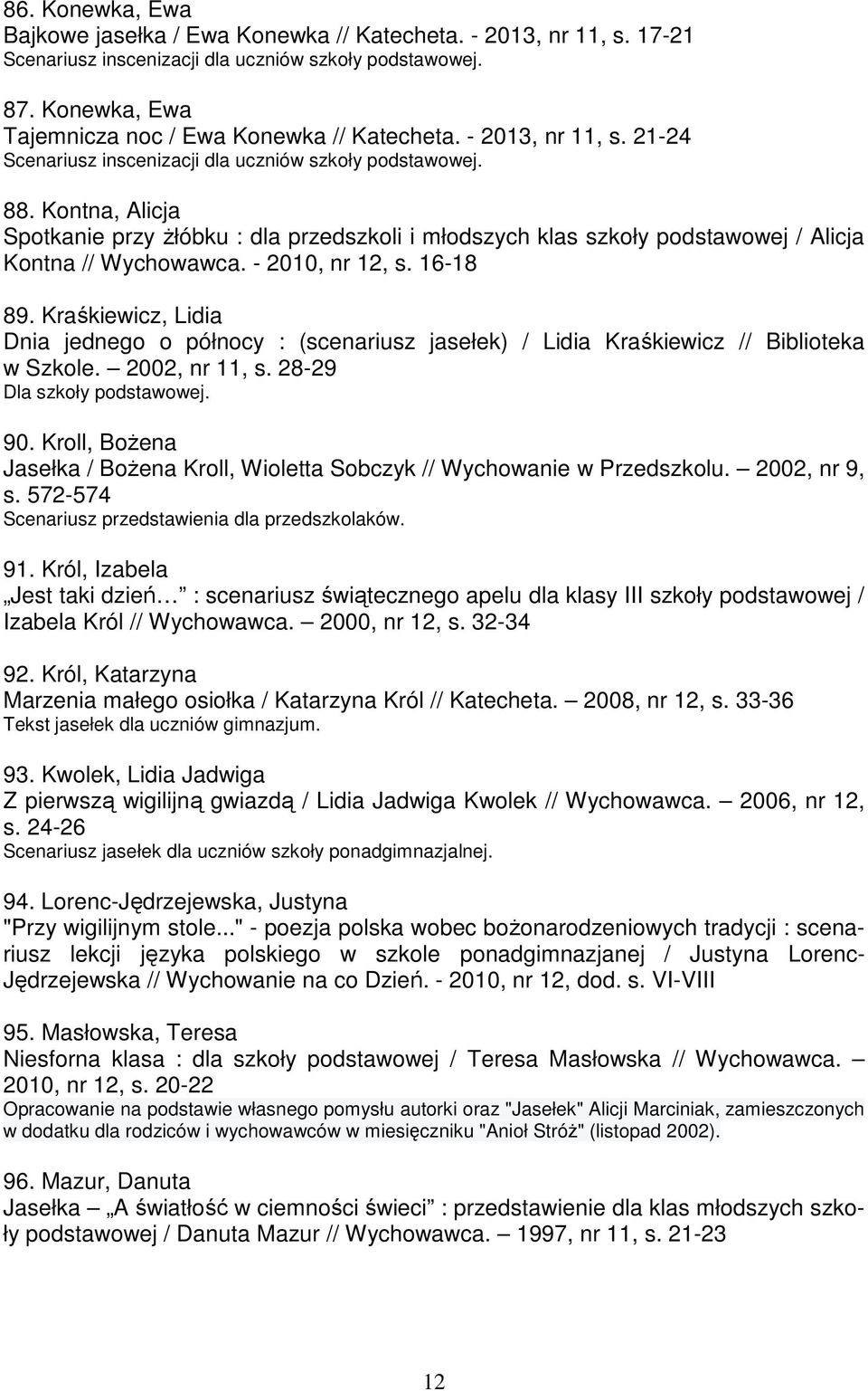 Kontna, Alicja Spotkanie przy Ŝłóbku : dla przedszkoli i młodszych klas szkoły podstawowej / Alicja Kontna // Wychowawca. - 2010, nr 12, s. 16-18 89.