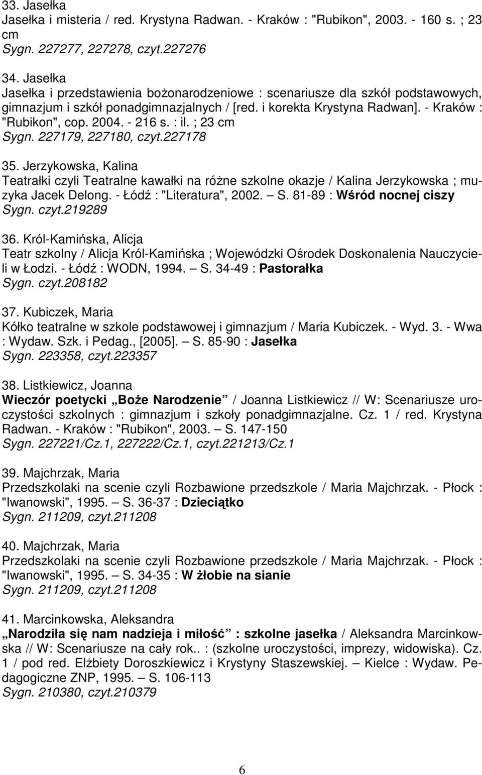 - 216 s. : il. ; 23 cm Sygn. 227179, 227180, czyt.227178 35. Jerzykowska, Kalina Teatrałki czyli Teatralne kawałki na róŝne szkolne okazje / Kalina Jerzykowska ; muzyka Jacek Delong.