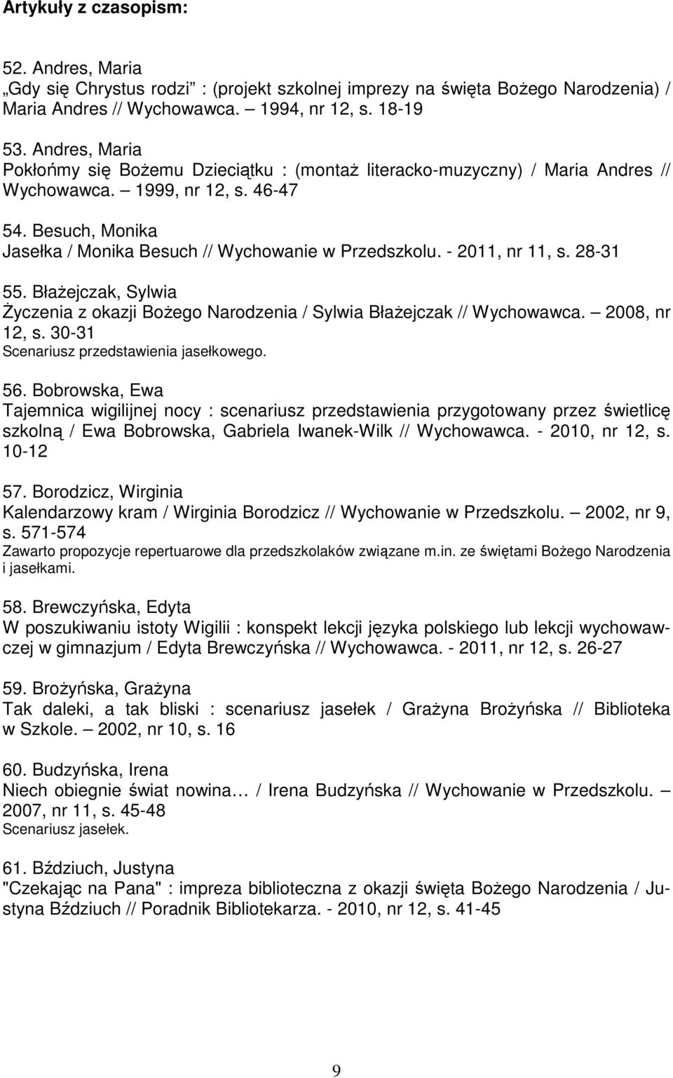 - 2011, nr 11, s. 28-31 55. BłaŜejczak, Sylwia śyczenia z okazji BoŜego Narodzenia / Sylwia BłaŜejczak // Wychowawca. 2008, nr 12, s. 30-31 Scenariusz przedstawienia jasełkowego. 56.