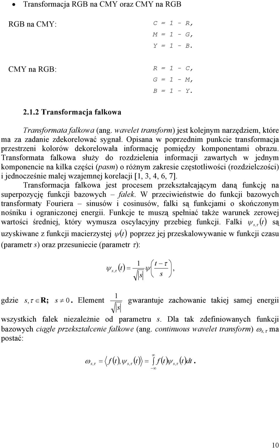 Opisana w poprzednim punkcie transformacja przestrzeni kolorów dekorelowała informację pomiędzy komponentami obrazu.