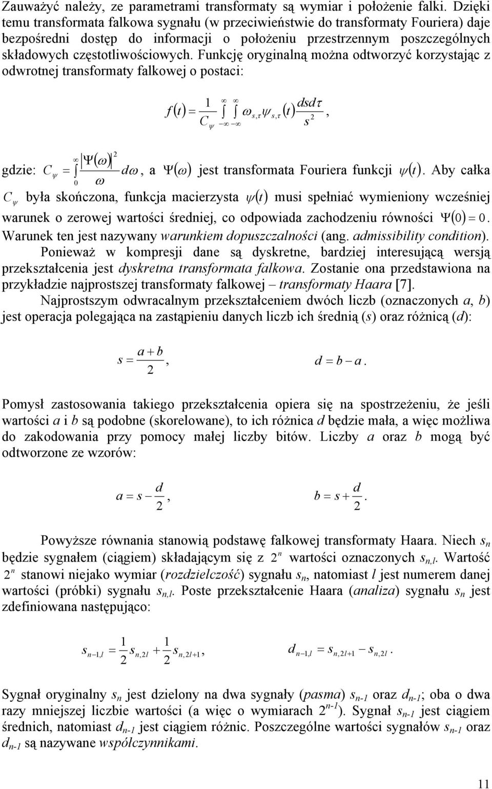 Funkcję oryginalną można odtworzyć korzystając z odwrotnej transformaty falkowej o postaci: gdzie: 2 Ψ( ω ) C = dω, a ( ω ) ψ 0 ω f 1 dsdτ = s, τ s, τ, 2 C s () t ω ψ () t ψ Ψ jest transformata