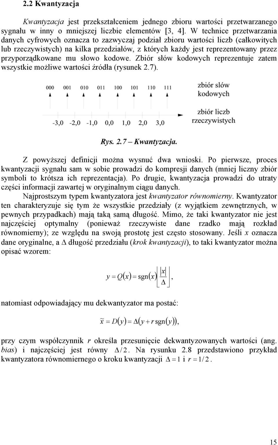 przyporządkowane mu słowo kodowe. Zbiór słów kodowych reprezentuje zatem wszystkie możliwe wartości źródła (rysunek 2.7). Rys. 2.7 Kwantyzacja. Z powyższej definicji można wysnuć dwa wnioski.