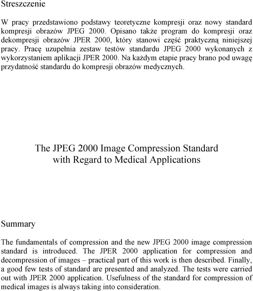 Pracę uzupełnia zestaw testów standardu JPEG 2000 wykonanych z wykorzystaniem aplikacji JPER 2000. Na każdym etapie pracy brano pod uwagę przydatność standardu do kompresji obrazów medycznych.
