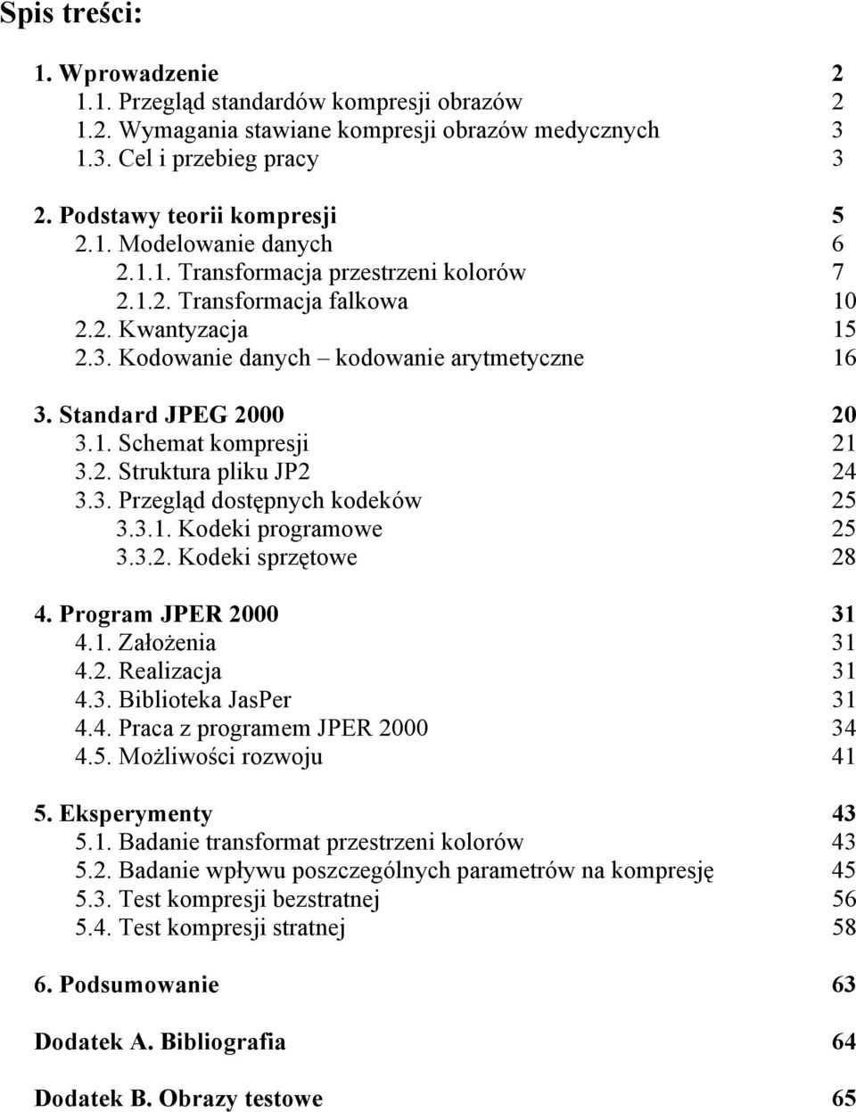 3. Przegląd dostępnych kodeków 25 3.3.1. Kodeki programowe 25 3.3.2. Kodeki sprzętowe 28 4. Program JPER 2000 31 4.1. Założenia 31 4.2. Realizacja 31 4.3. Biblioteka JasPer 31 4.4. Praca z programem JPER 2000 34 4.