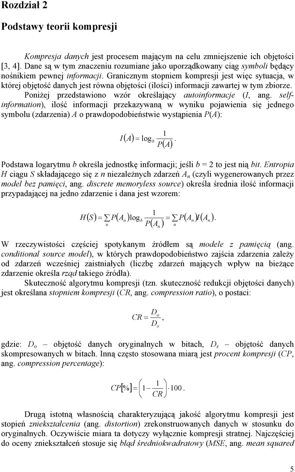 Granicznym stopniem kompresji jest więc sytuacja, w której objętość danych jest równa objętości (ilości) informacji zawartej w tym zbiorze.