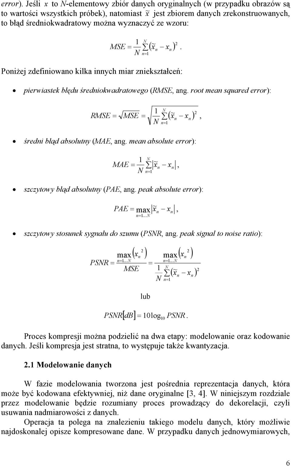 wyznaczyć ze wzoru: MSE = 1 N N ( ~ ) n= 1 x n x n 2. Poniżej zdefiniowano kilka innych miar zniekształceń: pierwiastek błędu średniokwadratowego (RMSE, ang.