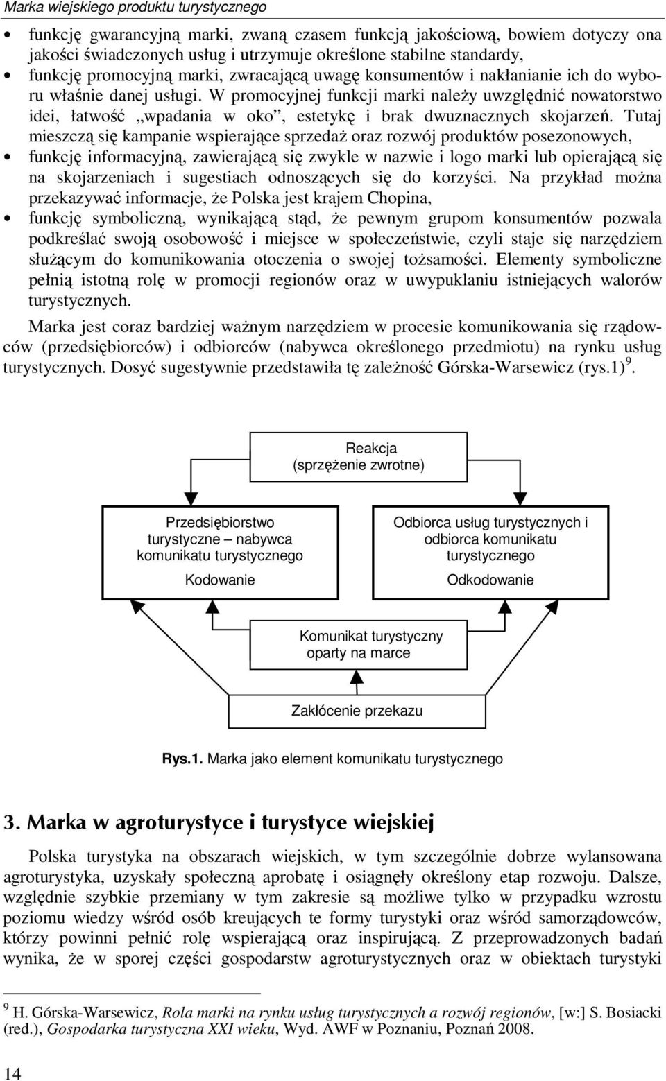 W promocyjnej funkcji marki naleŝy uwzględnić nowatorstwo idei, łatwość wpadania w oko, estetykę i brak dwuznacznych skojarzeń.