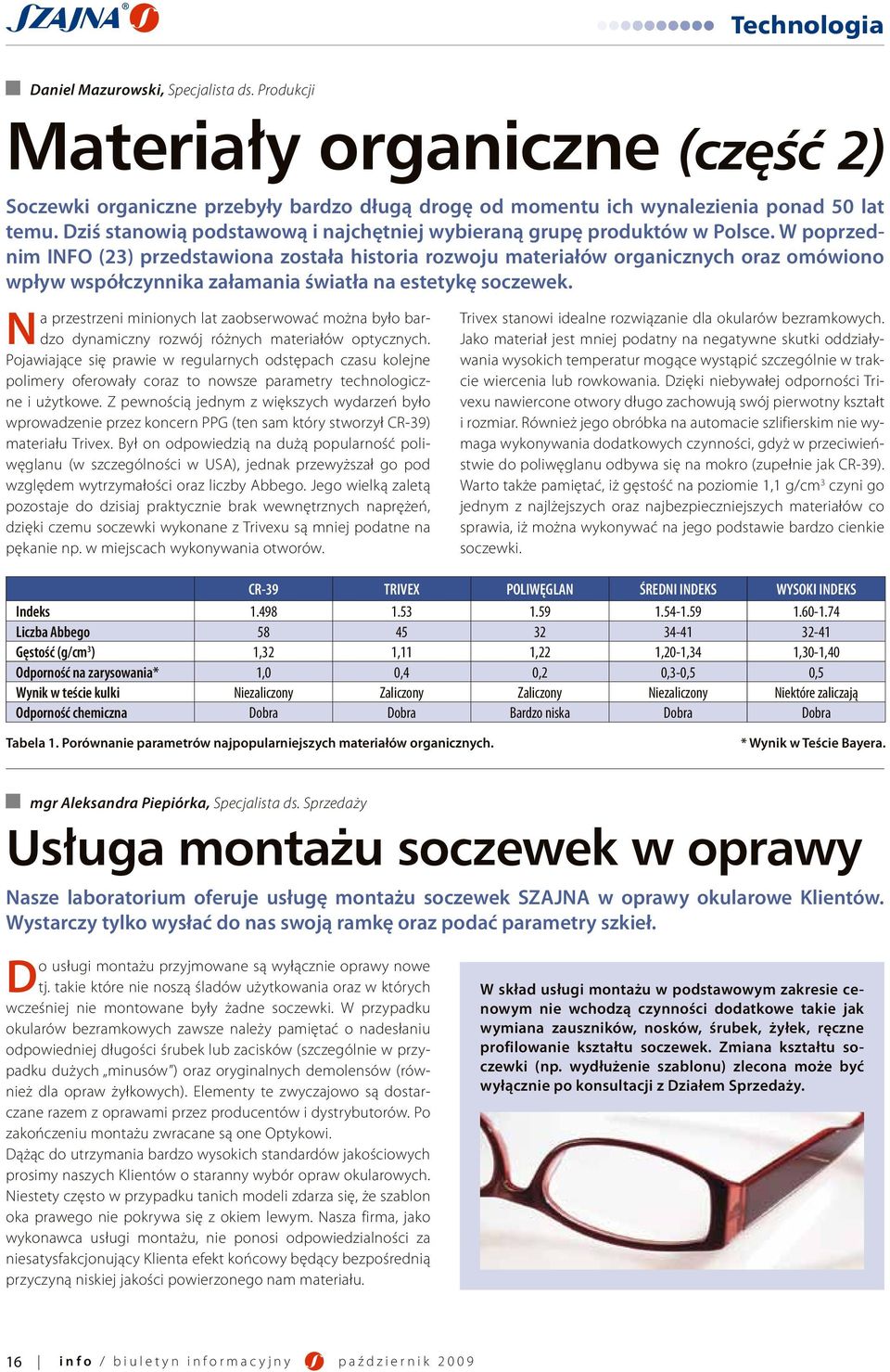 W poprzednim INFO (23) przedstawiona została historia rozwoju materiałów organicznych oraz omówiono wpływ współczynnika załamania światła na estetykę soczewek.