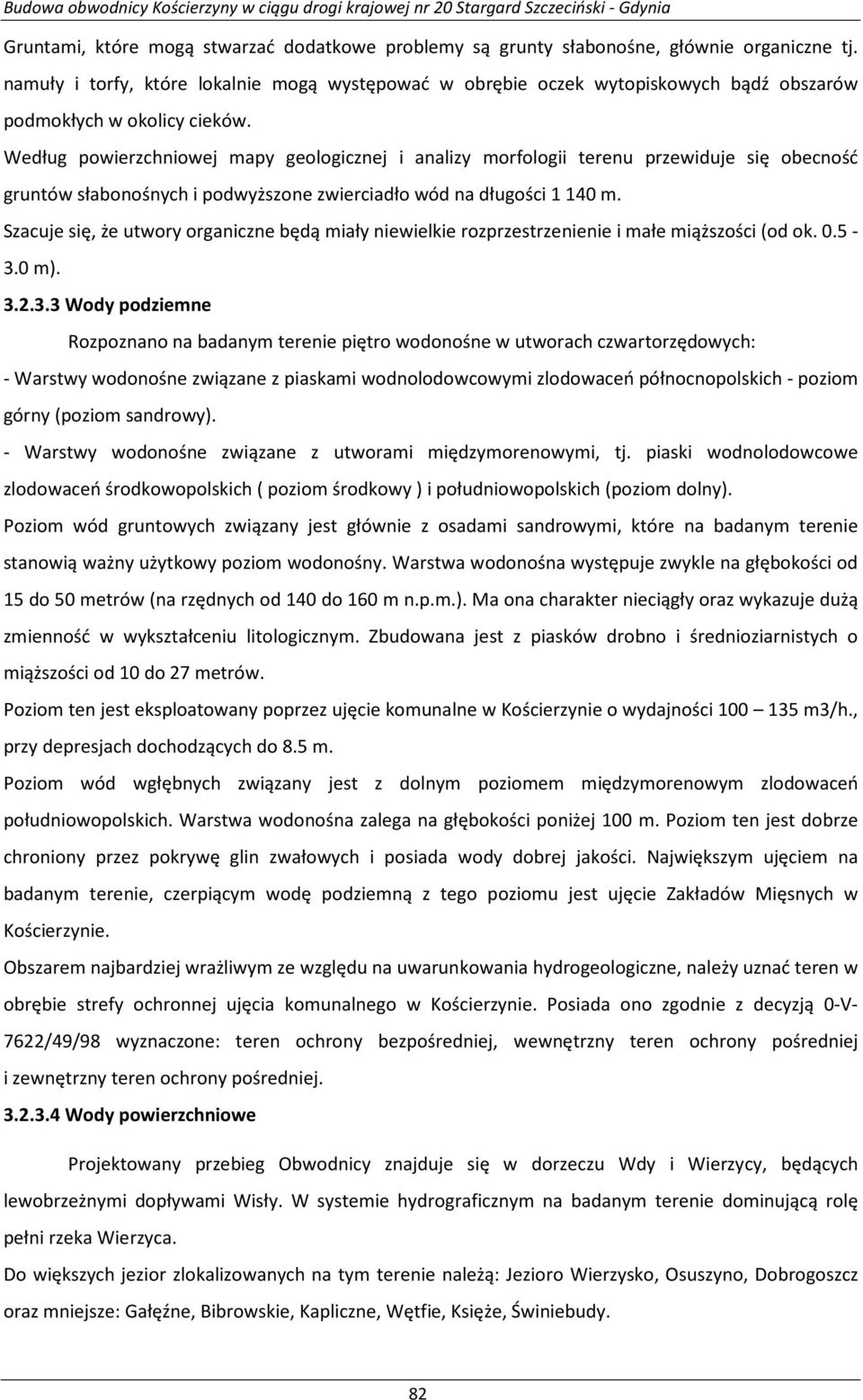 Według powierzchniowej mapy geologicznej i analizy morfologii terenu przewiduje się obecność gruntów słabonośnych i podwyższone zwierciadło wód na długości 1140 m.