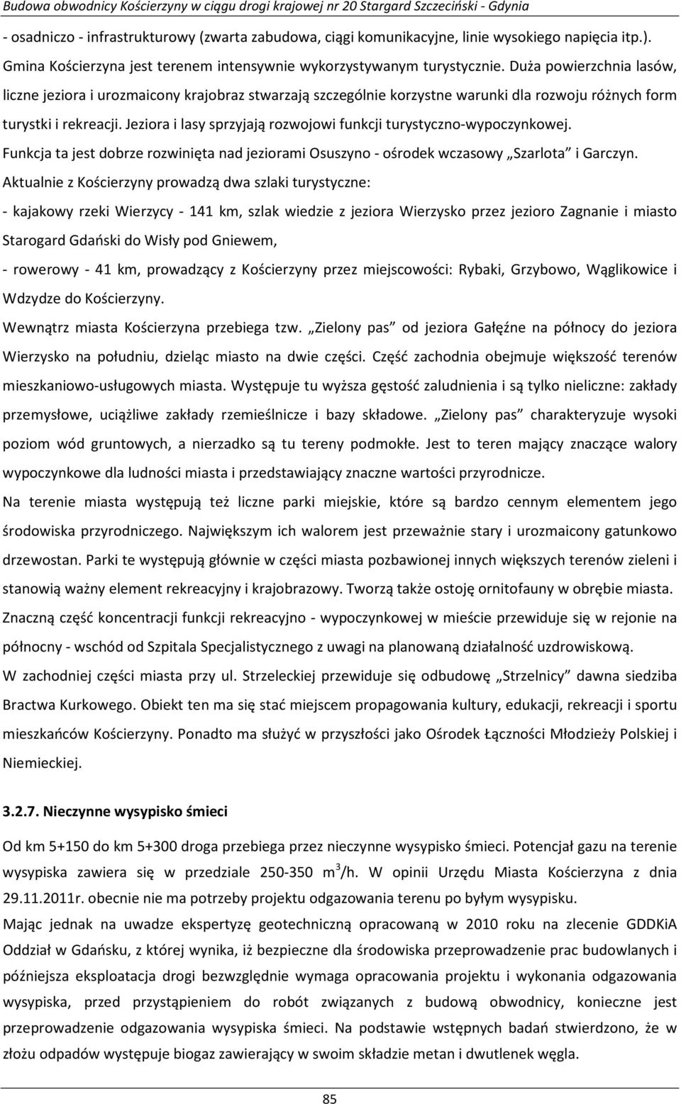 Jeziora i lasy sprzyjają rozwojowi funkcji turystyczno-wypoczynkowej. Funkcja ta jest dobrze rozwinięta nad jeziorami Osuszyno - ośrodek wczasowy Szarlota i Garczyn.