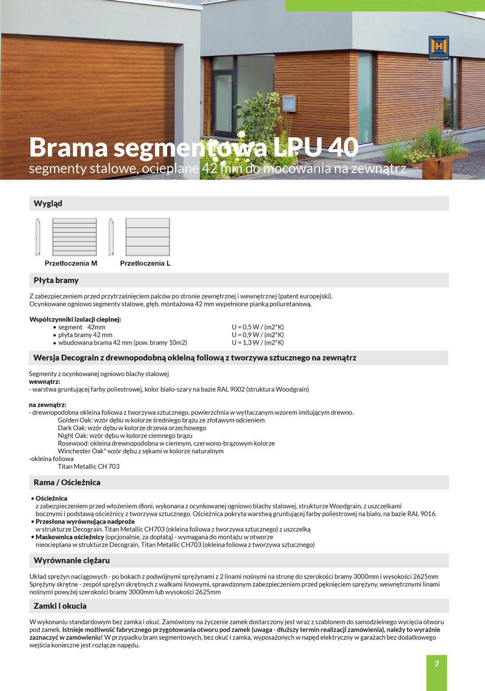 bramy 10m2) U = 0,5 W / (m2*k) U = 0,9 W / (m2*k) U = 1,3 W / (m2*k) Wersja Decograin z drewnopodobną okleiną foliową z tworzywa sztucznego na zewnątrz Segmenty z ocynkowanej ogniowo blachy stalowej