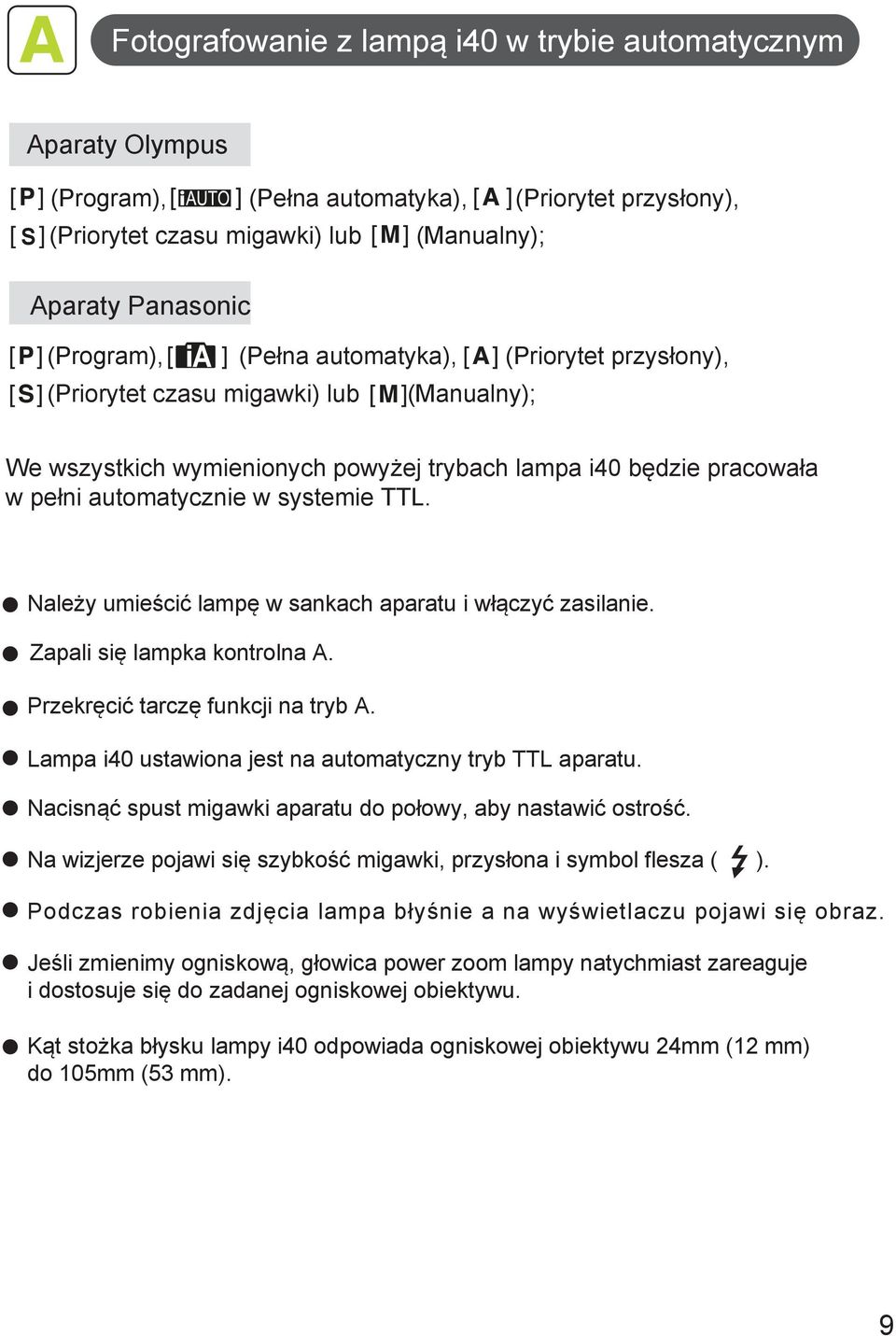 Należy umieścić lampę w sankach aparatu i włączyć zasilanie. Zapali się lampka kontrolna A. Przekręcić tarczę funkcji na tryb A. Lampa i40 ustawiona jest na automatyczny tryb TTL aparatu.