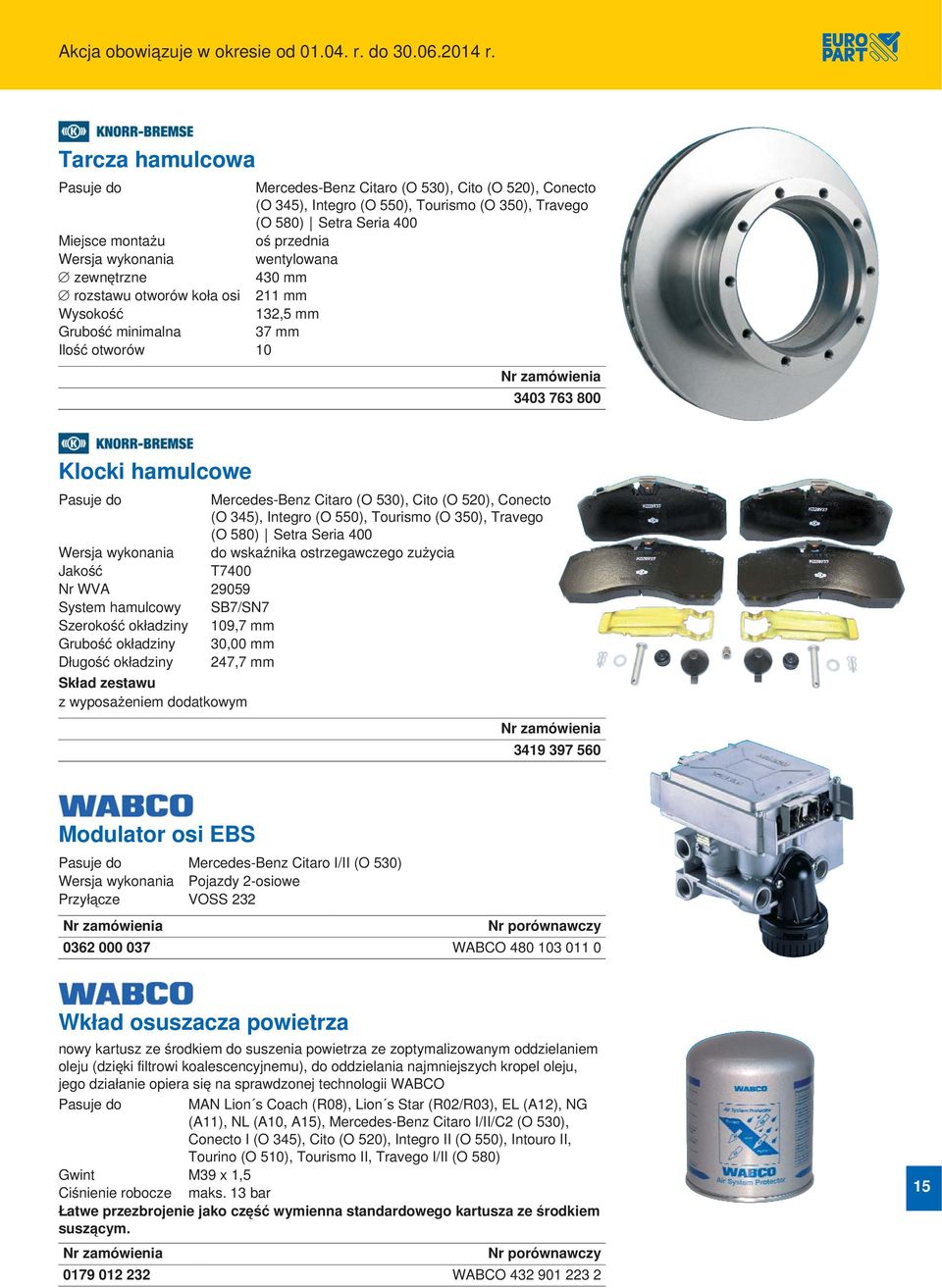 wentylowana zewnętrzne 430 mm rozstawu otworów koła osi 211 mm Wysokość 132,5 mm Grubość minimalna 37 mm Ilość otworów 10 3403 763 800 Klocki hamulcowe Pasuje do Mercedes-Benz Citaro (O 530), Cito (O