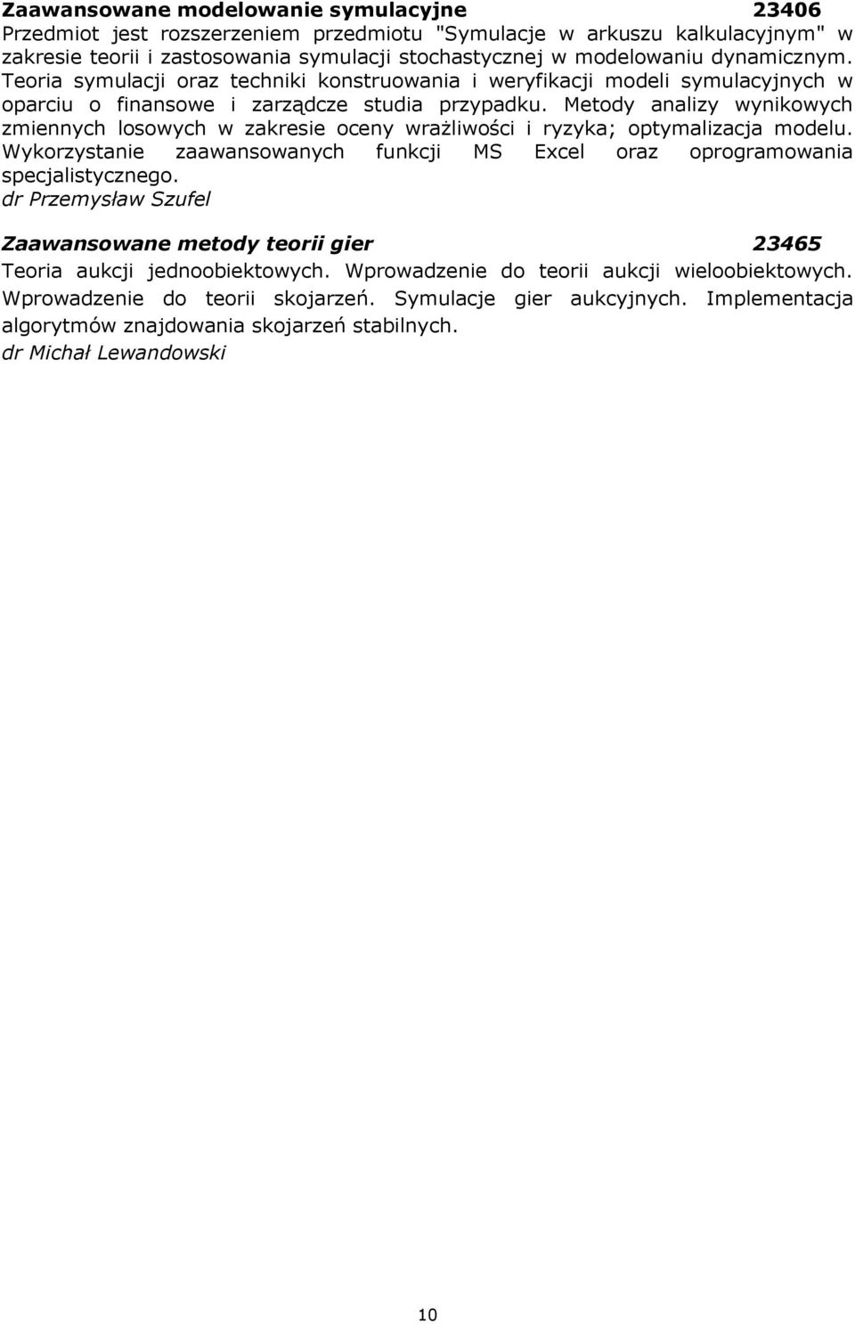 Metody analizy wynikowych zmiennych losowych w zakresie oceny wrażliwości i ryzyka; optymalizacja modelu. Wykorzystanie zaawansowanych funkcji MS Excel oraz oprogramowania specjalistycznego.