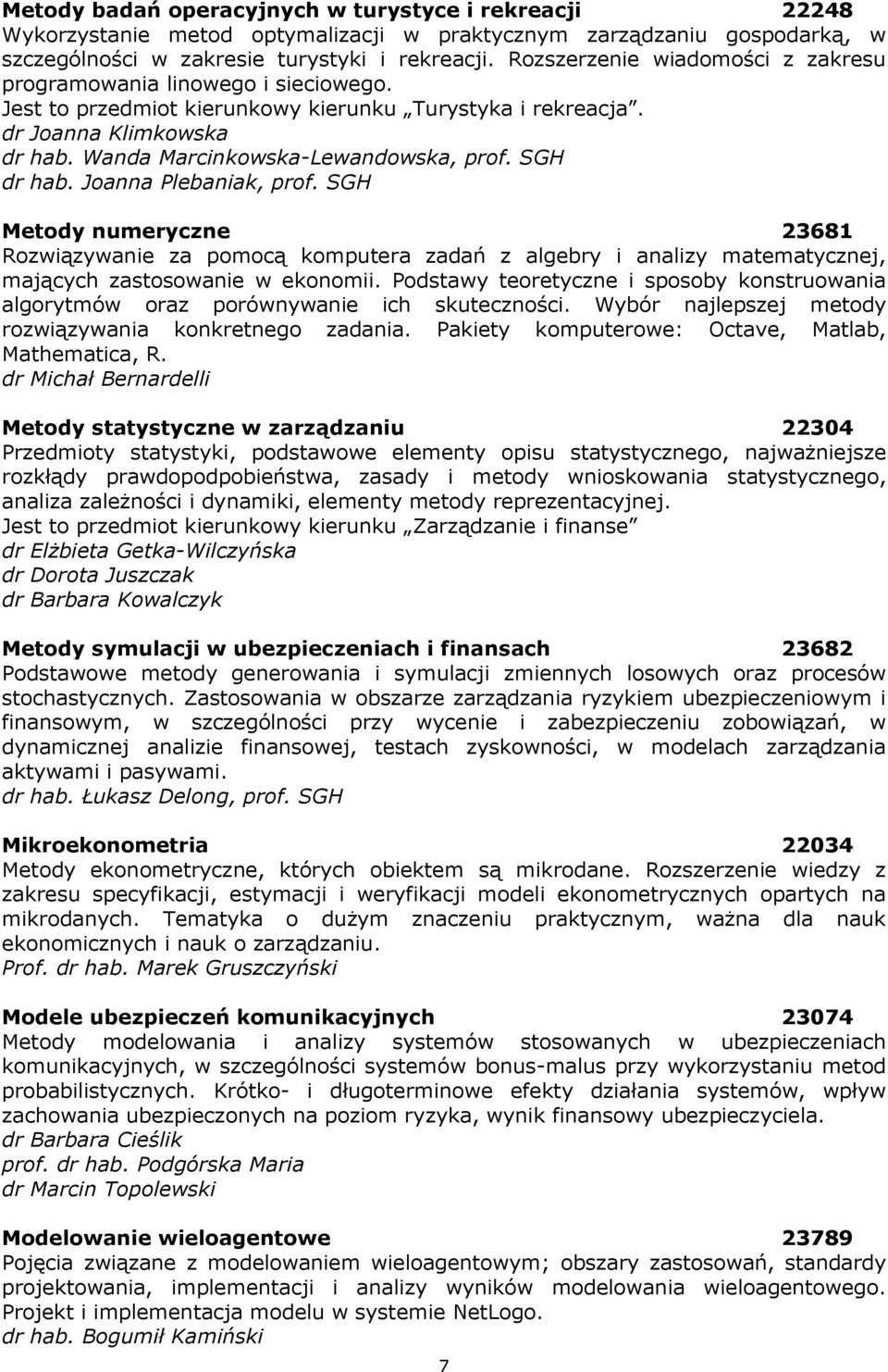 SGH dr hab. Joanna Plebaniak, prof. SGH Metody numeryczne 23681 Rozwiązywanie za pomocą komputera zadań z algebry i analizy matematycznej, mających zastosowanie w ekonomii.