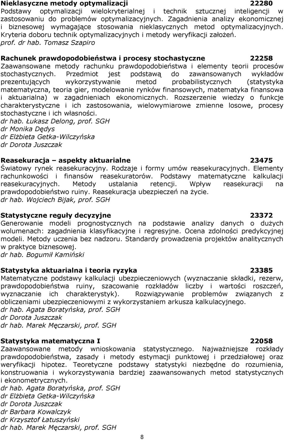 Tomasz Szapiro Rachunek prawdopodobieństwa i procesy stochastyczne 22258 Zaawansowane metody rachunku prawdopodobieństwa i elementy teorii procesów stochastycznych.