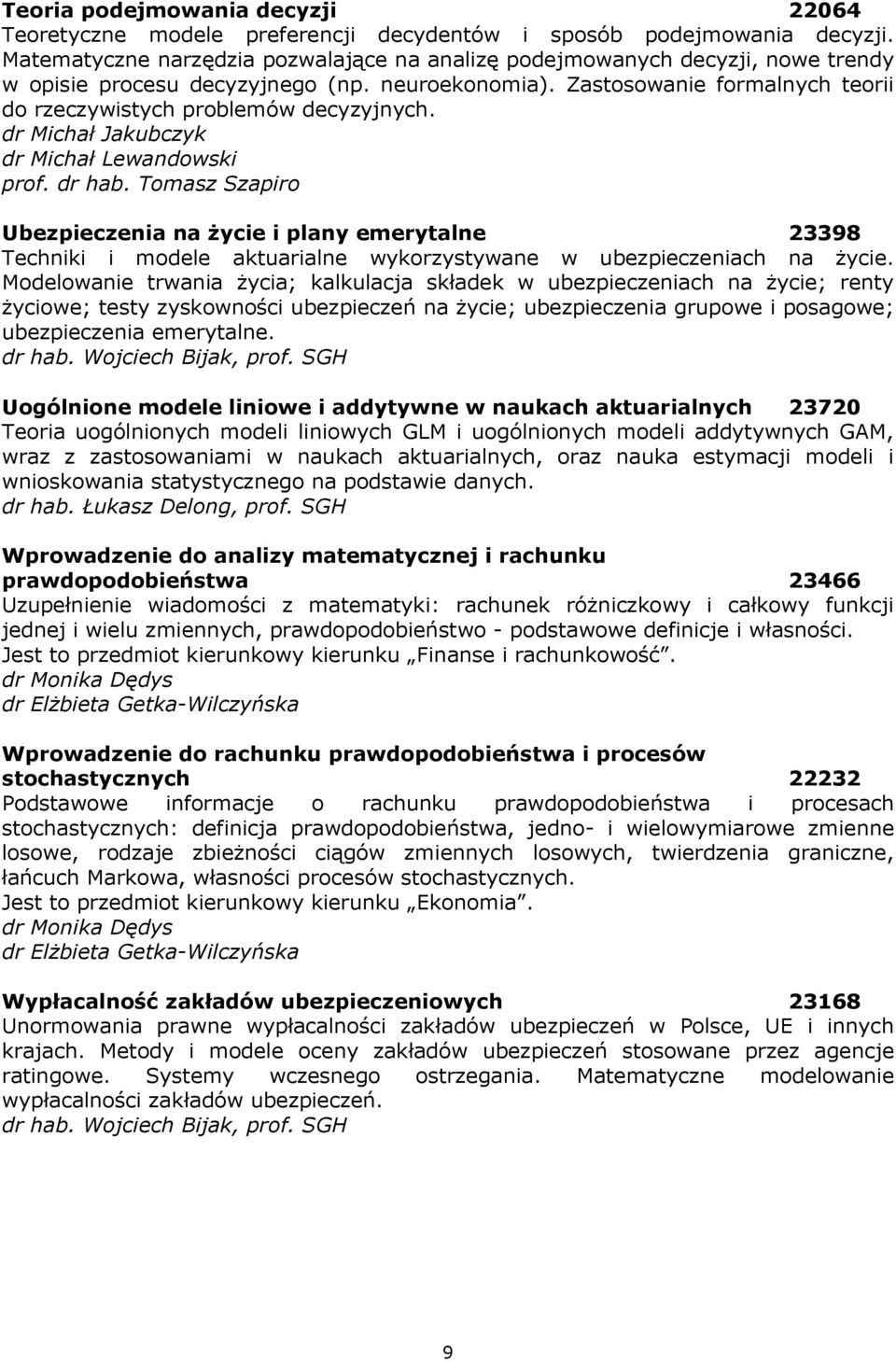 Zastosowanie formalnych teorii do rzeczywistych problemów decyzyjnych. dr Michał Jakubczyk dr Michał Lewandowski prof. dr hab.