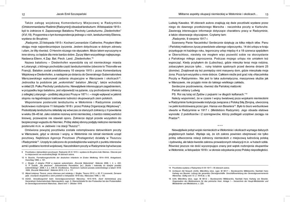 Zapasowego Batalionu Piechoty Landszturmu Diedenhofen (XVI,19). Przypomina o tym korespondencja jednego z nich, landszturmisty Elienna, wysłana do Bruyères: Radzymin, 23 listopada 1915 r.