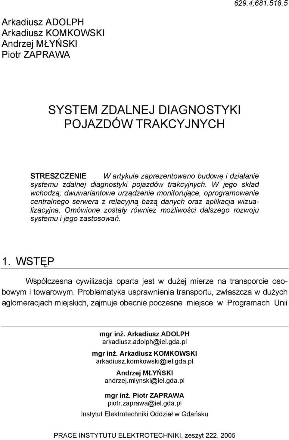 diagnostyki pojazdów trakcyjnych. W jego skład wchodzą: dwuwariantowe urządzenie monitorujące, oprogramowanie centralnego serwera z relacyjną bazą danych oraz aplikacja wizualizacyjna.