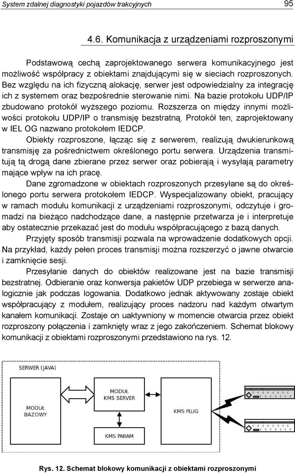 Bez względu na ich fizyczną alokację, serwer jest odpowiedzialny za integrację ich z systemem oraz bezpośrednie sterowanie nimi. Na bazie protokołu UDP/IP zbudowano protokół wyższego poziomu.