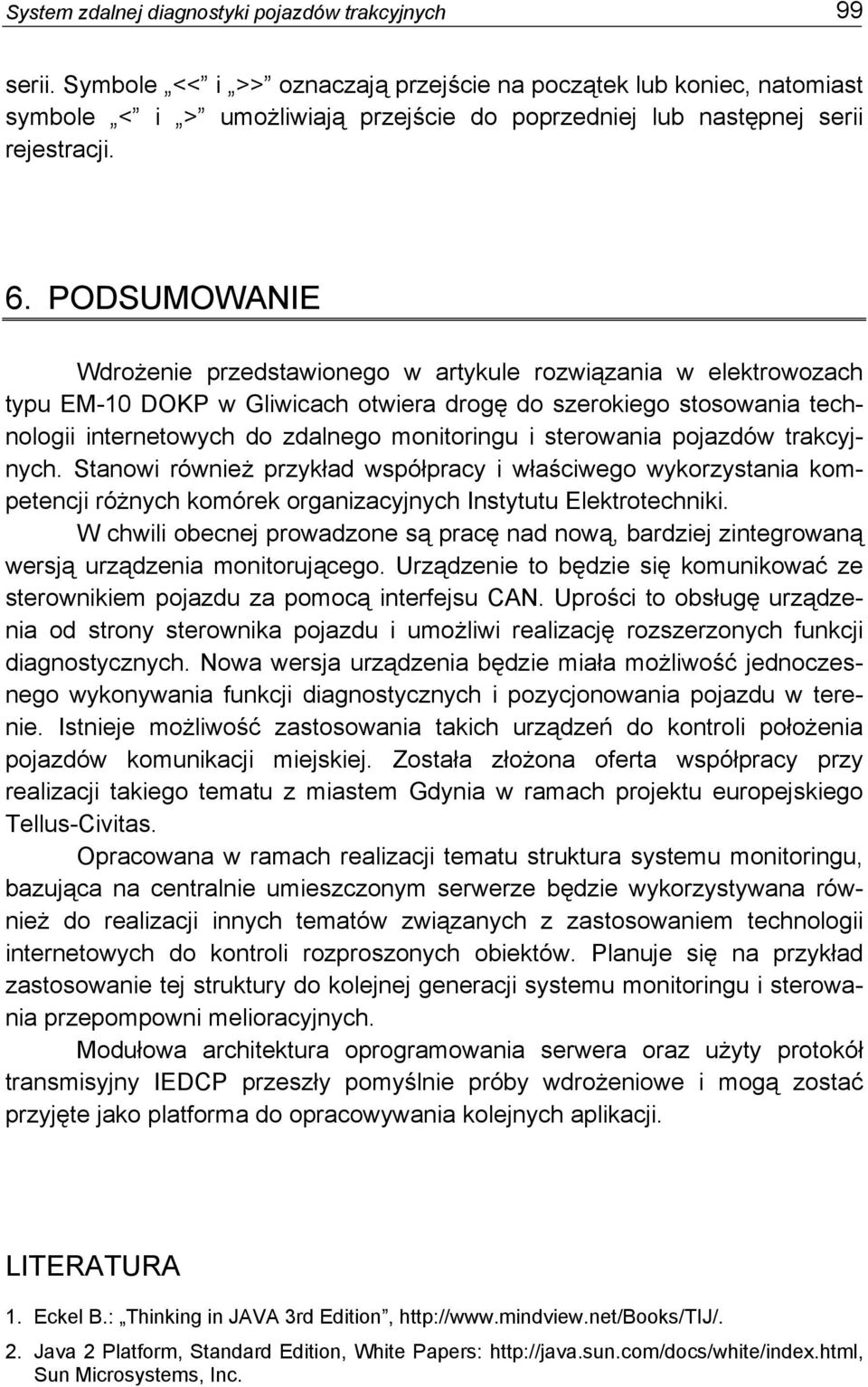 PODSUMOWANIE Wdrożenie przedstawionego w artykule rozwiązania w elektrowozach typu EM-10 DOKP w Gliwicach otwiera drogę do szerokiego stosowania technologii internetowych do zdalnego monitoringu i